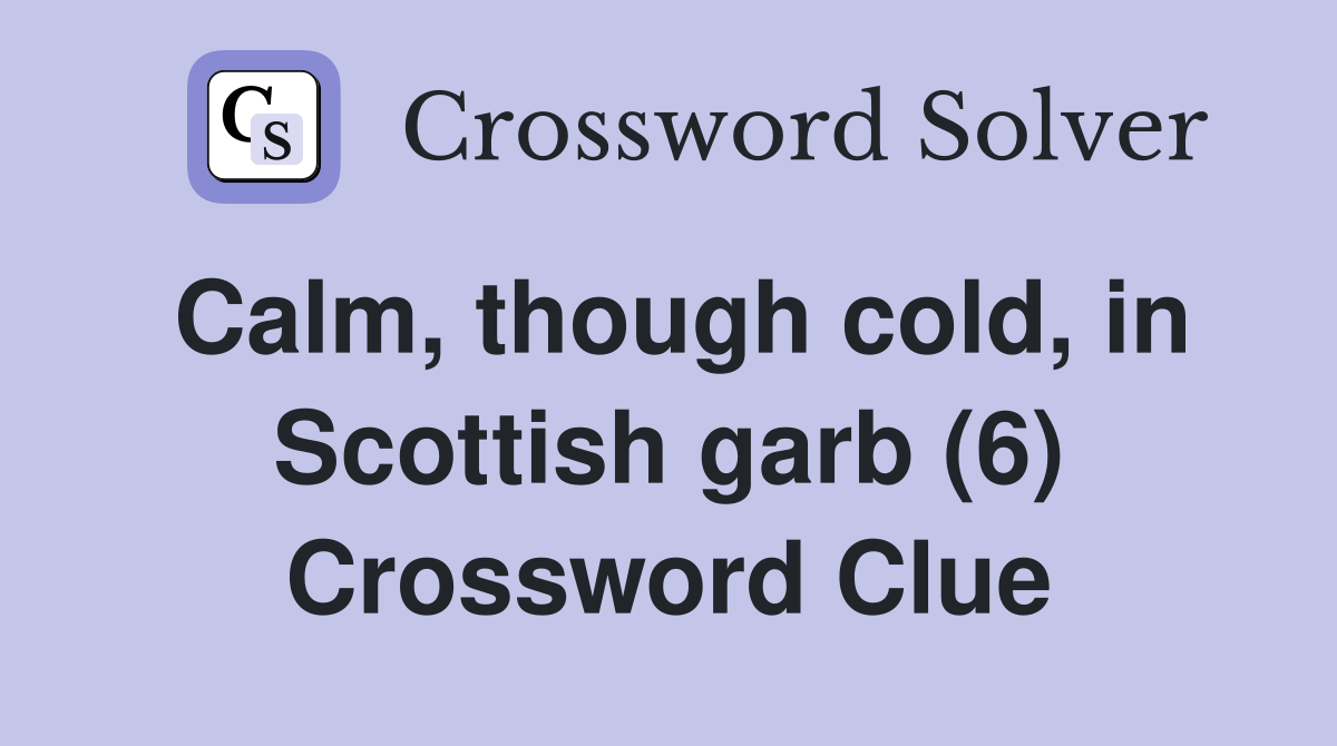 Calm, though cold, in Scottish garb (6) Crossword Clue Answers